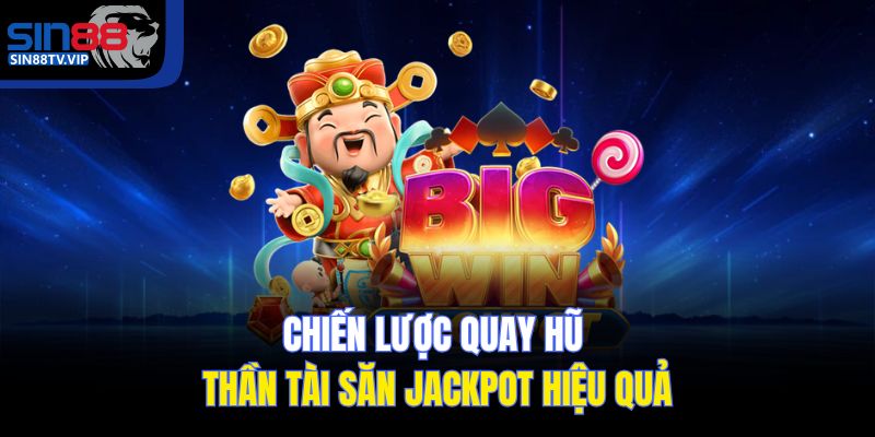 Chiến lược quay hũ Thần Tài săn jackpot hiệu quả