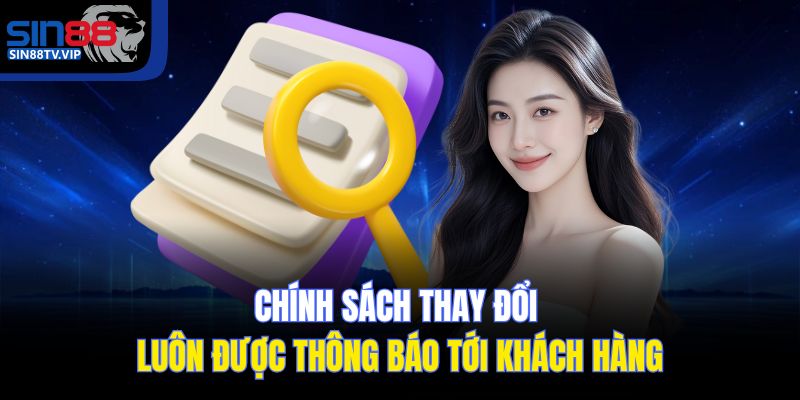 Chính sách thay đổi luôn được thông báo tới khách hàng