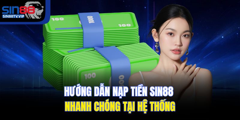 Hướng dẫn nạp tiền Sin88 nhanh chóng tại hệ thống