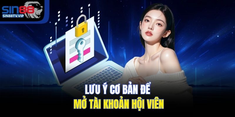 Lưu ý cơ bản để mở tài khoản hội viên