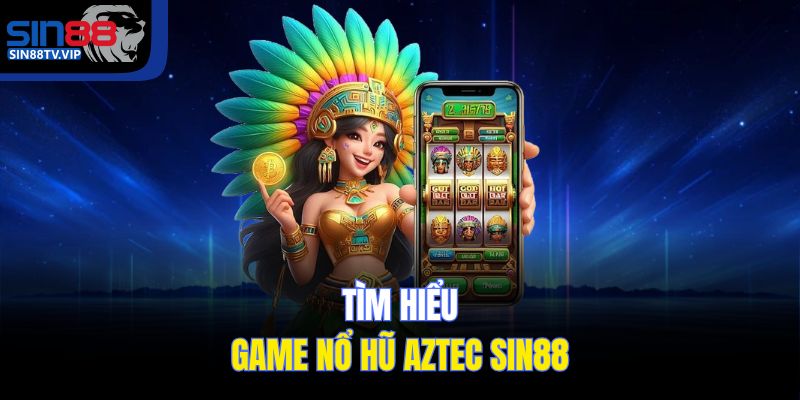 Tìm hiểu game nổ hũ Aztec Sin88 