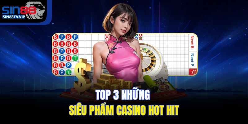 Top 3 những siêu phẩm Casino hot hit